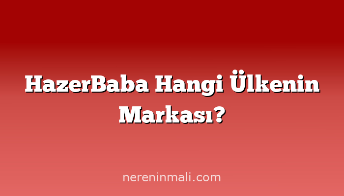 HazerBaba Hangi Ülkenin Markası?