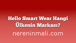 Hello Smart Wear Hangi Ülkenin Markası?