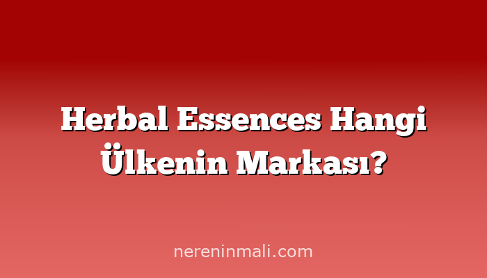 Herbal Essences Hangi Ülkenin Markası?