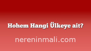 Hohem Hangi Ülkeye ait?