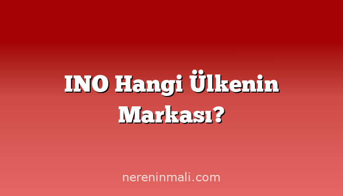 INO Hangi Ülkenin Markası?