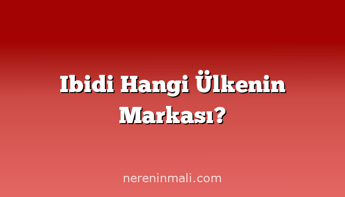 Ibidi Hangi Ülkenin Markası?