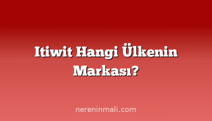 Itiwit Hangi Ülkenin Markası?