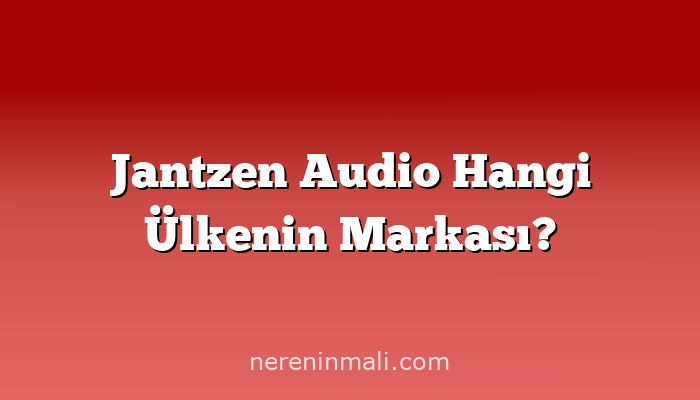 Jantzen Audio Hangi Ülkenin Markası?