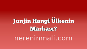 Junjin Hangi Ülkenin Markası?