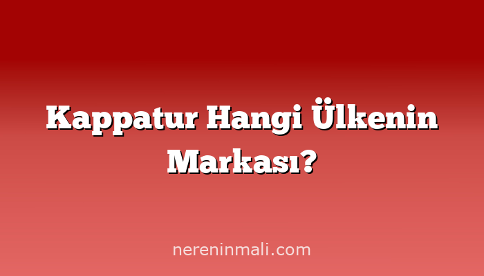 Kappatur Hangi Ülkenin Markası?