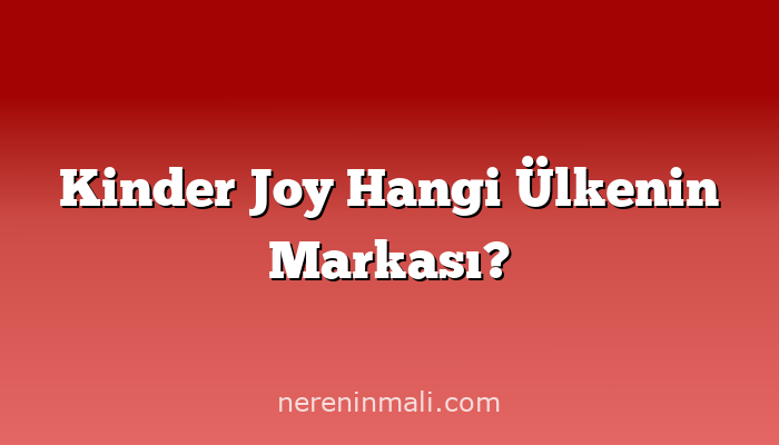 Kinder Joy Hangi Ülkenin Markası?