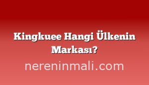 Kingkuee Hangi Ülkenin Markası?