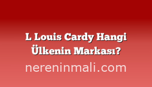 L Louis Cardy Hangi Ülkenin Markası?