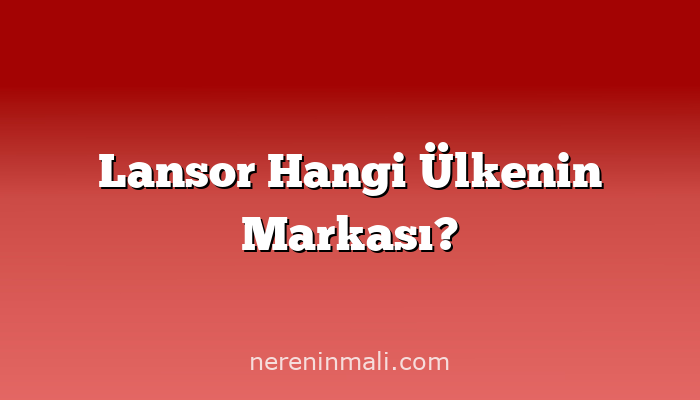 Lansor Hangi Ülkenin Markası?