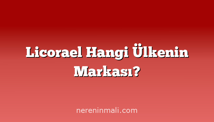 Licorael Hangi Ülkenin Markası?