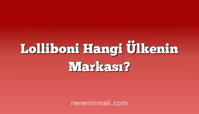 Lolliboni Hangi Ülkenin Markası?