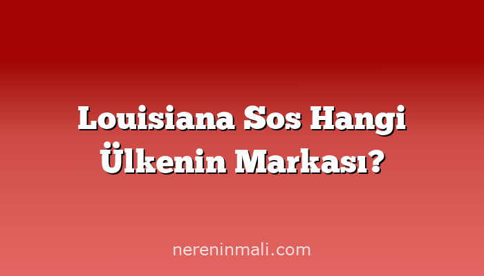 Louisiana Sos Hangi Ülkenin Markası?