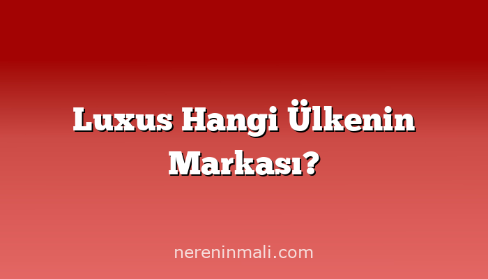 Luxus Hangi Ülkenin Markası?