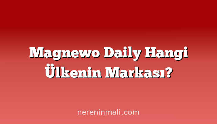 Magnewo Daily Hangi Ülkenin Markası?