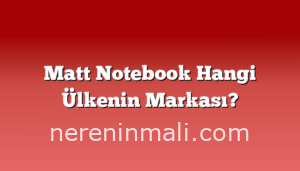 Matt Notebook Hangi Ülkenin Markası?