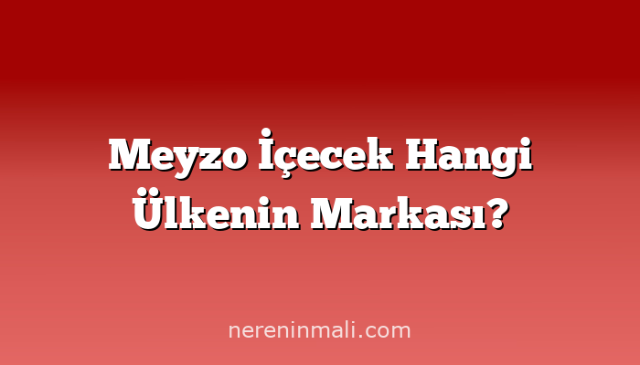 Meyzo İçecek Hangi Ülkenin Markası?