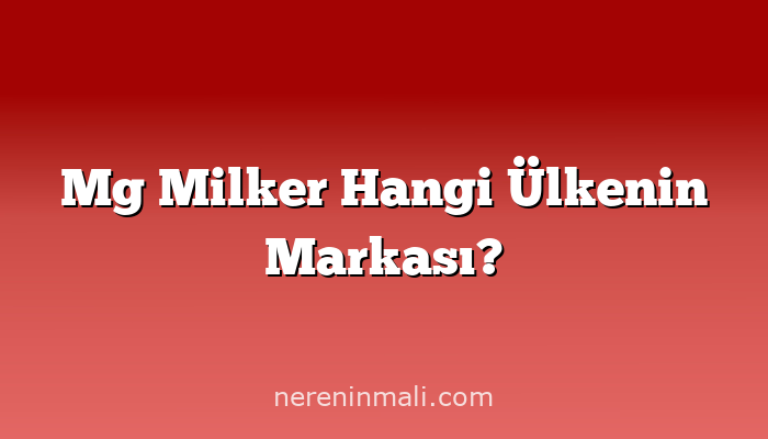 Mg Milker Hangi Ülkenin Markası?