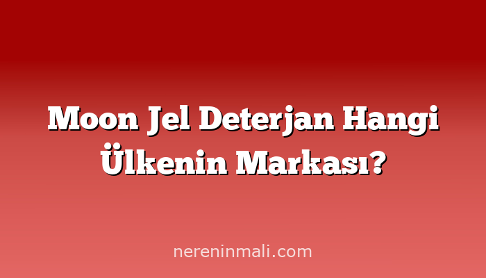 Moon Jel Deterjan Hangi Ülkenin Markası?