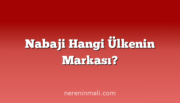 Nabaji Hangi Ülkenin Markası?