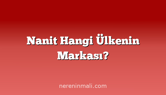 Nanit Hangi Ülkenin Markası?