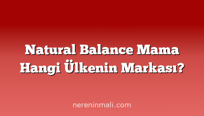 Natural Balance Mama Hangi Ülkenin Markası?