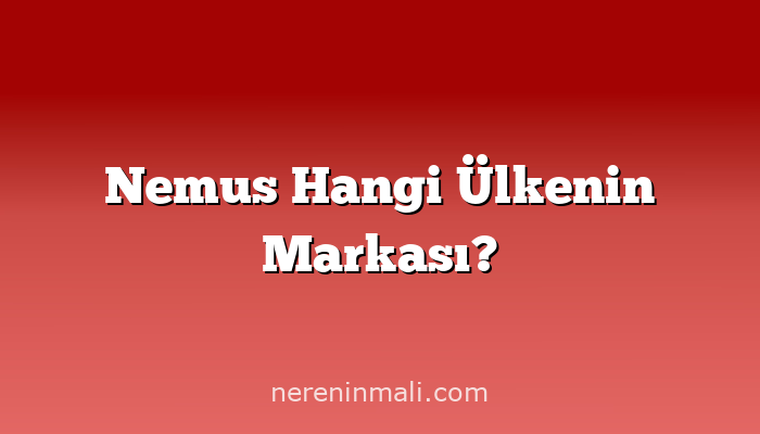 Nemus Hangi Ülkenin Markası?