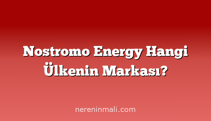 Nostromo Energy Hangi Ülkenin Markası?