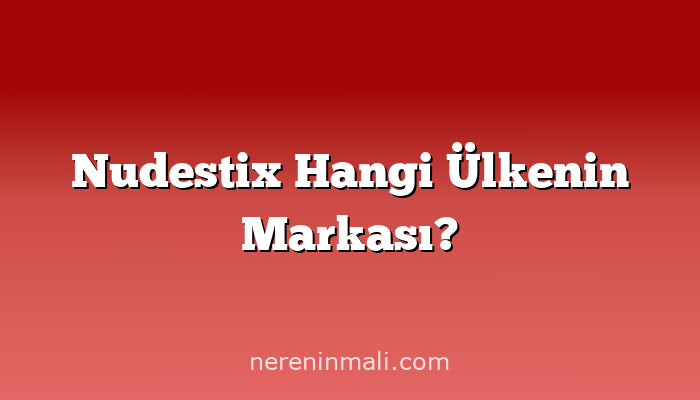 Nudestix Hangi Ülkenin Markası?