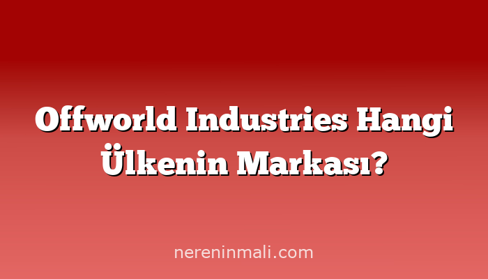 Offworld Industries Hangi Ülkenin Markası?