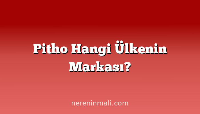 Pitho Hangi Ülkenin Markası?