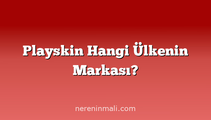 Playskin Hangi Ülkenin Markası?