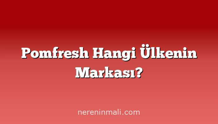 Pomfresh Hangi Ülkenin Markası?