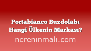 Portabianco Buzdolabı Hangi Ülkenin Markası?