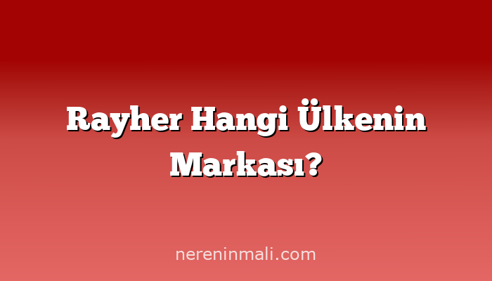 Rayher Hangi Ülkenin Markası?