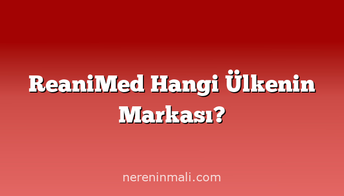 ReaniMed Hangi Ülkenin Markası?