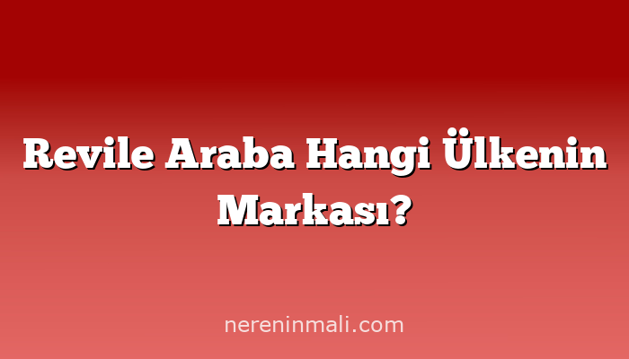 Revile Araba Hangi Ülkenin Markası?