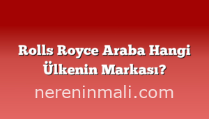 Rolls Royce Araba Hangi Ülkenin Markası?