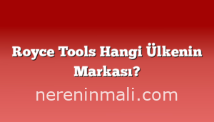 Royce Tools Hangi Ülkenin Markası?