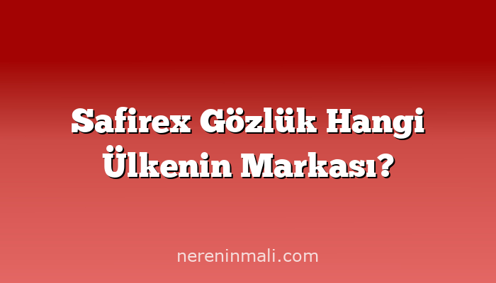 Safirex Gözlük Hangi Ülkenin Markası?