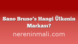 Sano Bruno’s Hangi Ülkenin Markası?