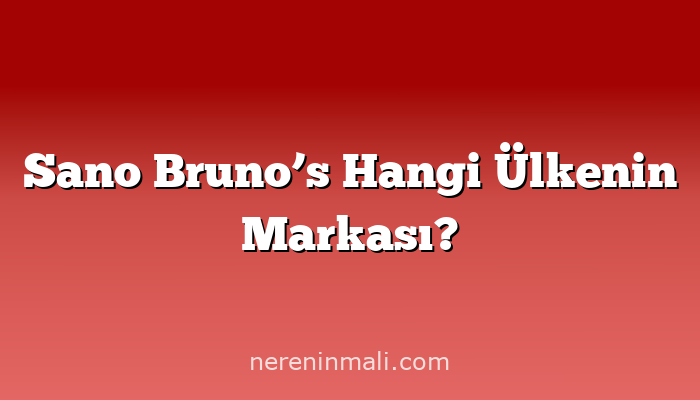 Sano Bruno’s Hangi Ülkenin Markası?