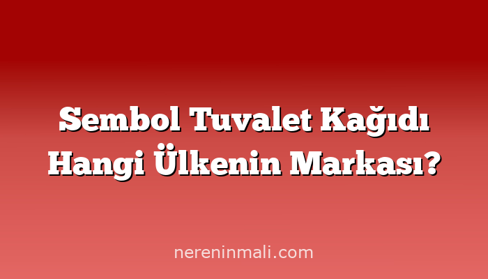 Sembol Tuvalet Kağıdı Hangi Ülkenin Markası?