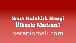 Sena Kulaklık Hangi Ülkenin Markası?