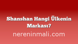 Shanshan Hangi Ülkenin Markası?