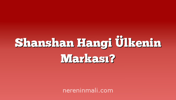 Shanshan Hangi Ülkenin Markası?