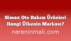 Simax Oto Bakım Ürünleri Hangi Ülkenin Markası?