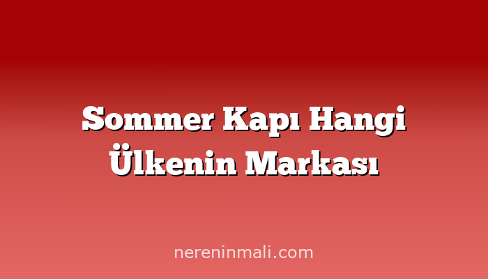 Sommer Kapı Hangi Ülkenin Markası