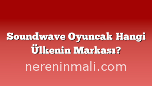 Soundwave Oyuncak Hangi Ülkenin Markası?