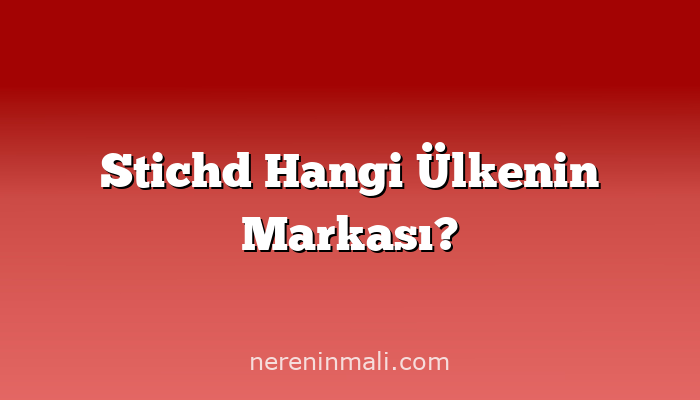 Stichd Hangi Ülkenin Markası?